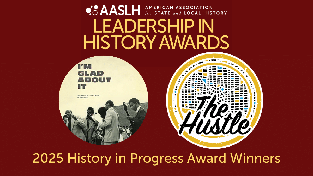 AASLH Leadership in History Awards banner with two winning project logos, "Glad About It" and "The Hustle."