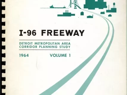 Report - I-96 Freeway 
Detroit Metropolitan Area Corridor Planning Study 
1964, Volume 1