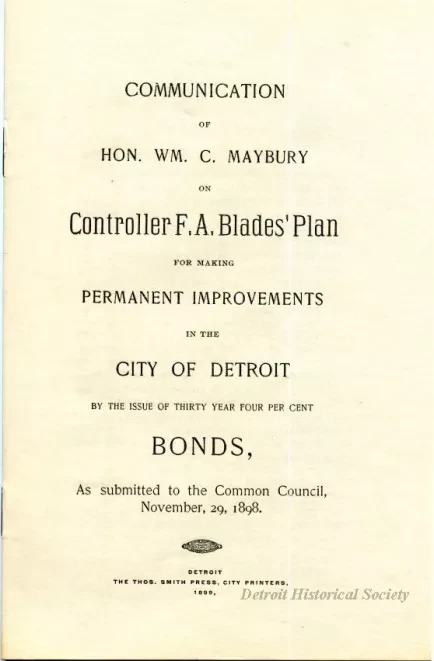 Booklet - Communication of Hon. Wm. C. Maybury on Controller F. A. Blades' Plan for Making Permanent Improvements in the City of Detroit by the Issue of Thhirty Year Four Per Cent Bonds.
