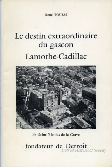 Booklet - La destin extraordinaire du gascon
Lamothe-Cadillac
de Saint-Nicolas-de-la-Grave
fondateur de Detroit