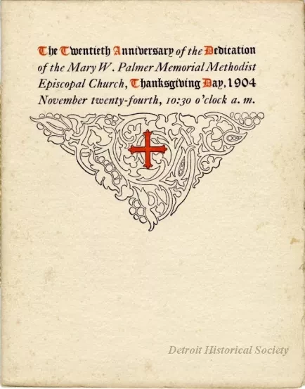 Program - The Twentieth Anniversary of the Dedication of the Mary W. Palmer Memorial Methodist Episcopal Church, Thanksgiving Day, 1904
November 24, 10:30 O'Clock A.M.