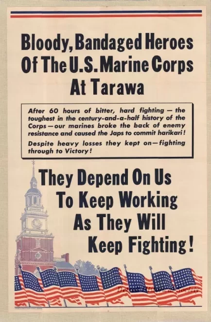 Poster - Bloody, Bandaged Heroes of the U.S. Marine Corps at Tarawa - 
They Depend on Us to Keep Working as They Will Keep Fighting