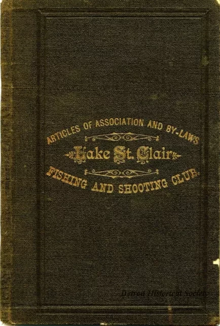 Booklet - Articles of Association and By-Laws,
Lake St. Clair Fishing and Shooting Club of Detroit