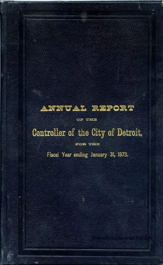 Report, Annual - Annual Report of the Controller of the City Detroit for the Fiscal Year Ending January 31, 1873