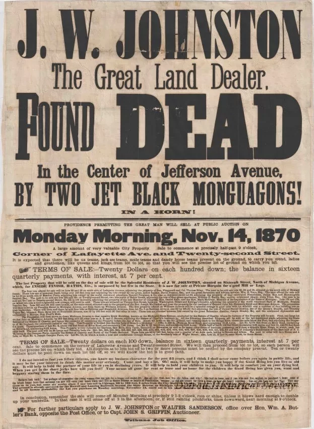 Poster - J.W. Johnston, The Great Land Dealer, 
Found Dead in the Center of Jefferson Avenue, 
by Two Jet Black Monguagons!