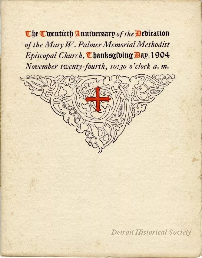 Program - The Twentieth Anniversary of the Dedication of the Mary W. Palmer Memorial Methodist Episcopal Church, Thanksgiving Day, 1904
November 24, 10:30 O'Clock A.M.